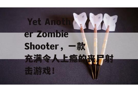  Yet Another Zombie Shooter，一款充满令人上瘾的丧尸射击游戏！