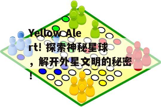 Yellow Alert! 探索神秘星球，解开外星文明的秘密！