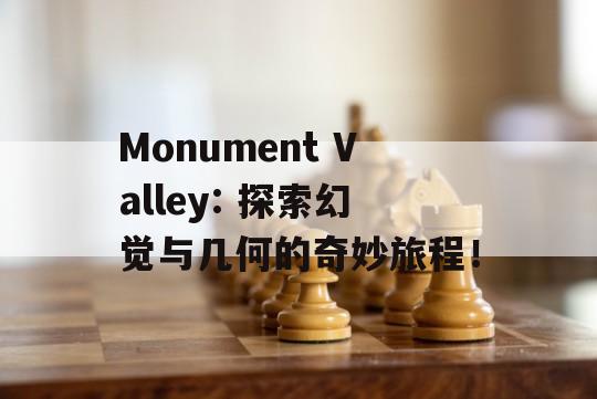 Monument Valley: 探索幻觉与几何的奇妙旅程！