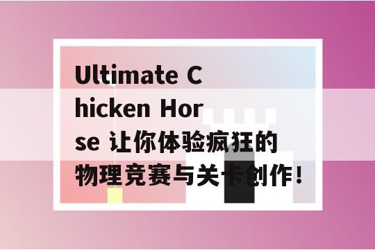 Ultimate Chicken Horse 让你体验疯狂的物理竞赛与关卡创作！